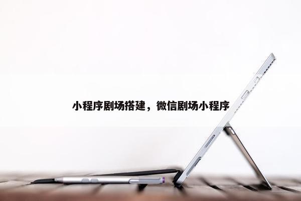 小程序剧场搭建，微信剧场小程序