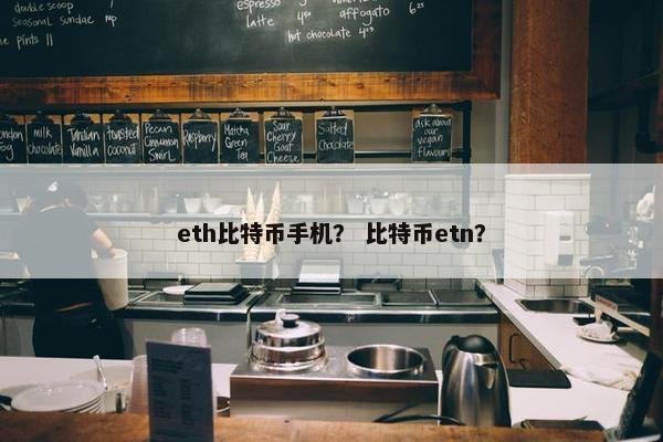 eth比特币手机？ 比特币etn？