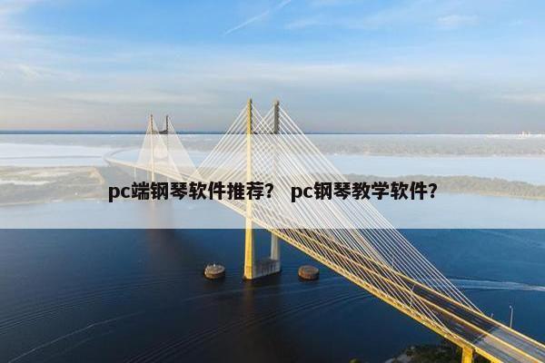 pc端钢琴软件推荐？ pc钢琴教学软件？