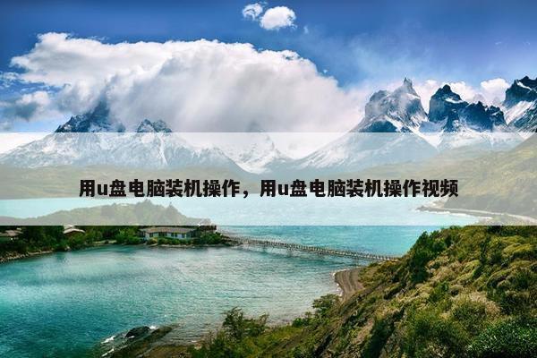 用u盘电脑装机操作，用u盘电脑装机操作视频