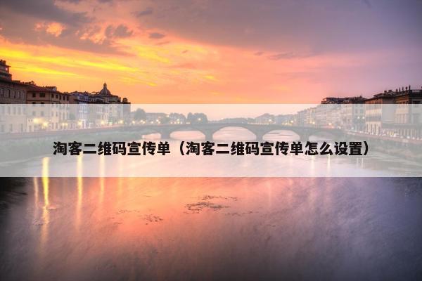 淘客二维码宣传单（淘客二维码宣传单怎么设置）