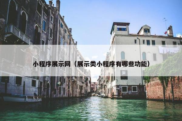 小程序展示网（展示类小程序有哪些功能）