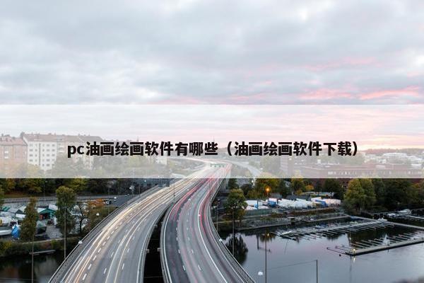 pc油画绘画软件有哪些（油画绘画软件下载）