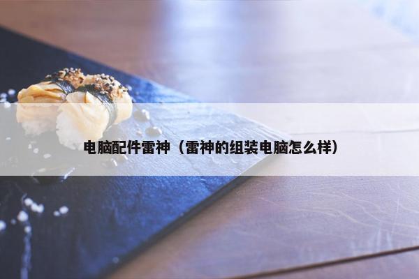电脑配件雷神（雷神的组装电脑怎么样）