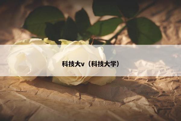科技大v（科技大学）