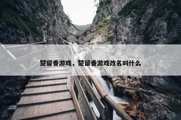 楚留香游戏，楚留香游戏改名叫什么