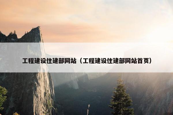 工程建设住建部网站（工程建设住建部网站首页）