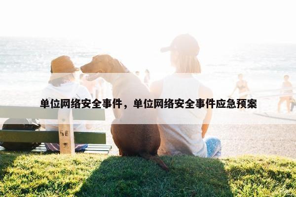 单位网络安全事件，单位网络安全事件应急预案