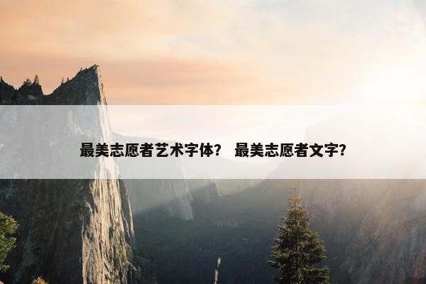 最美志愿者艺术字体？ 最美志愿者文字？