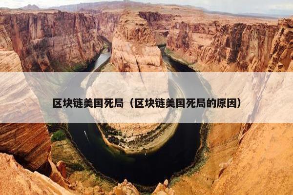 区块链美国死局（区块链美国死局的原因）