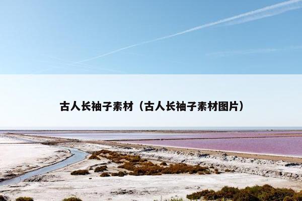 古人长袖子素材（古人长袖子素材图片）
