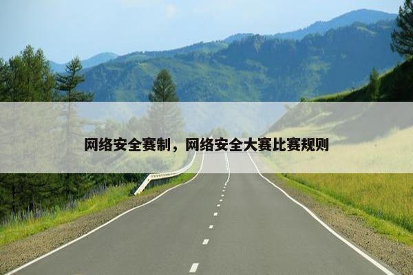 网络安全赛制，网络安全大赛比赛规则