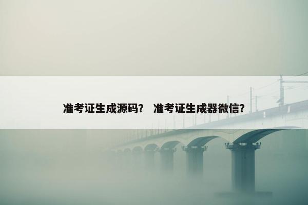 准考证生成源码？ 准考证生成器微信？