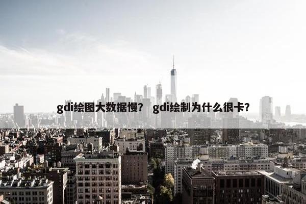 gdi绘图大数据慢？ gdi绘制为什么很卡？