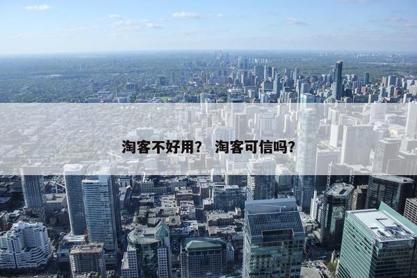 淘客不好用？ 淘客可信吗？