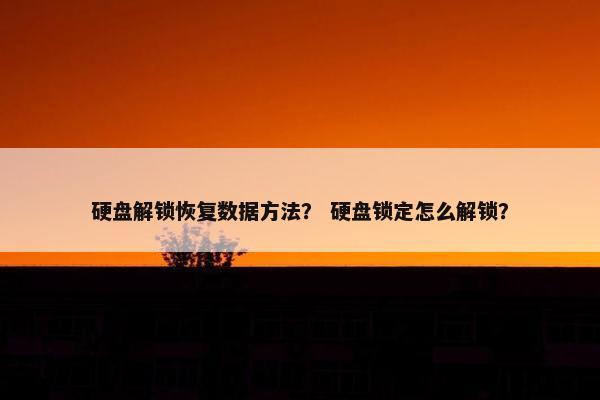 硬盘解锁恢复数据方法？ 硬盘锁定怎么解锁？