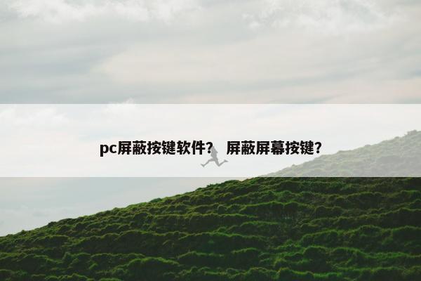 pc屏蔽按键软件？ 屏蔽屏幕按键？