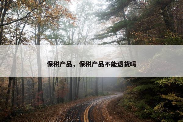 保税产品，保税产品不能退货吗