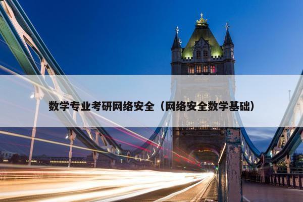 数学专业考研网络安全（网络安全数学基础）