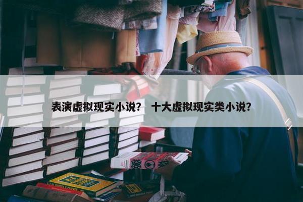 表演虚拟现实小说？ 十大虚拟现实类小说？