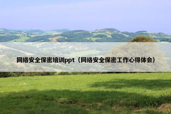 网络安全保密培训ppt（网络安全保密工作心得体会）