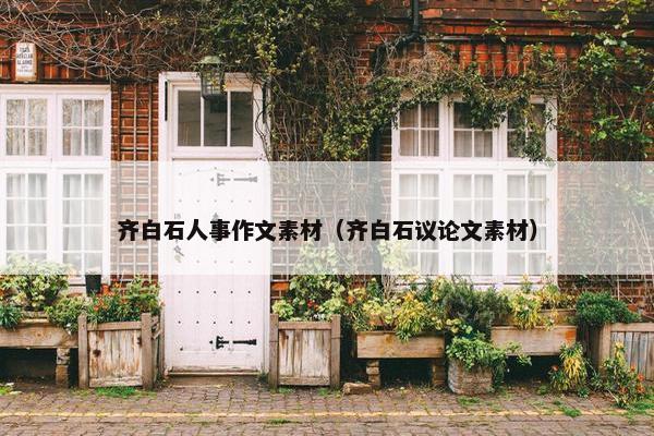 齐白石人事作文素材（齐白石议论文素材）