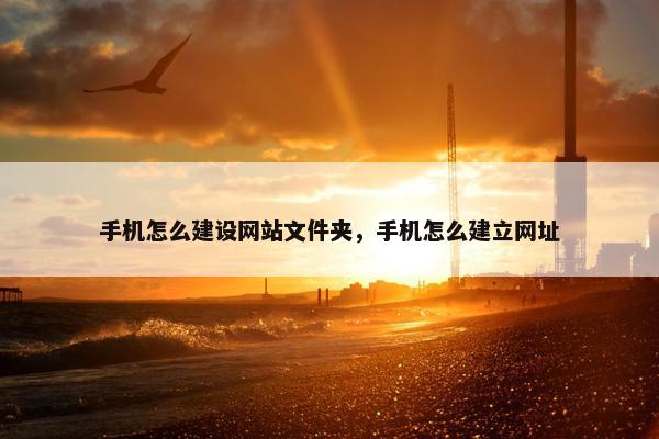 手机怎么建设网站文件夹，手机怎么建立网址