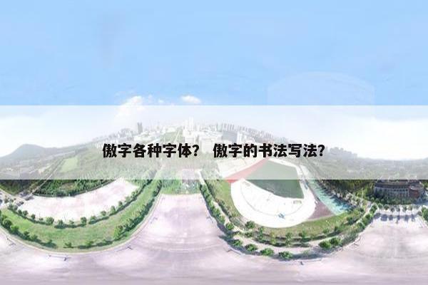 傲字各种字体？ 傲字的书法写法？
