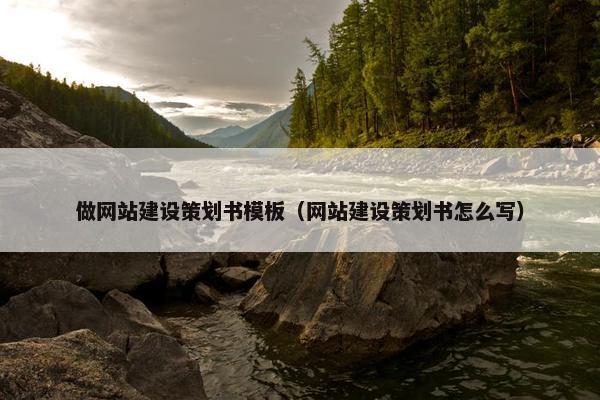 做网站建设策划书模板（网站建设策划书怎么写）