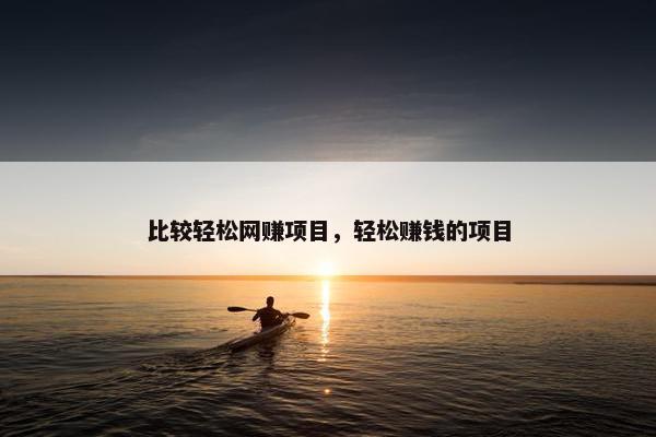 比较轻松网赚项目，轻松赚钱的项目