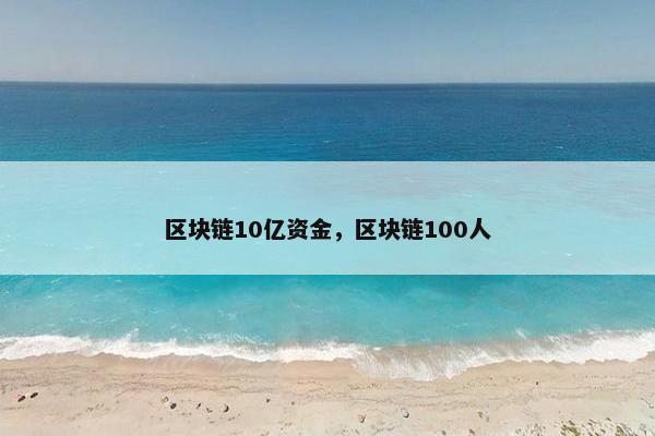 区块链10亿资金，区块链100人