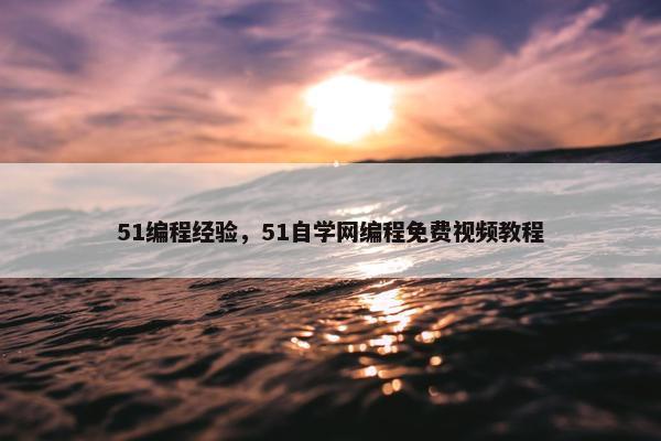 51编程经验，51自学网编程免费视频教程