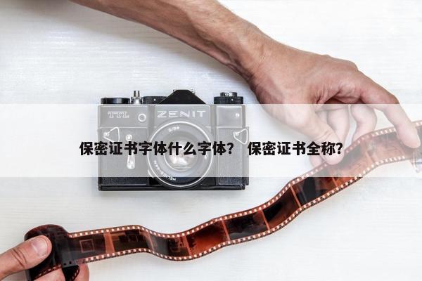 保密证书字体什么字体？ 保密证书全称？