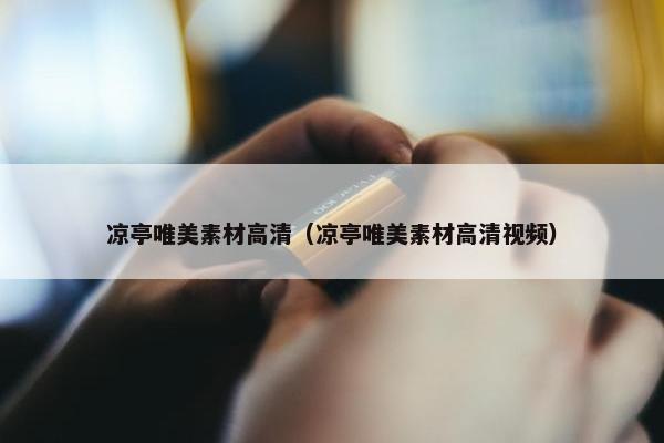 凉亭唯美素材高清（凉亭唯美素材高清视频）