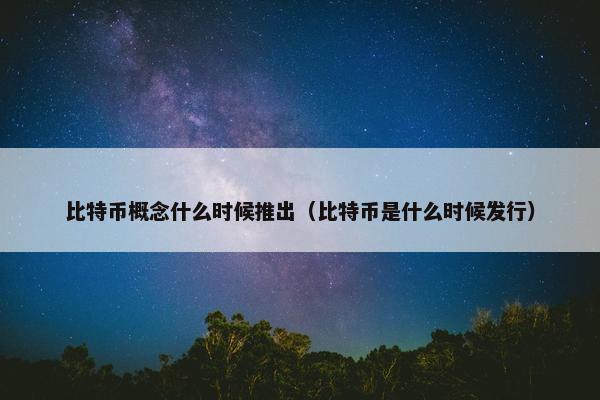 比特币概念什么时候推出（比特币是什么时候发行）