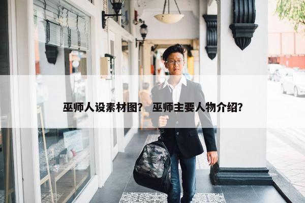 巫师人设素材图？ 巫师主要人物介绍？