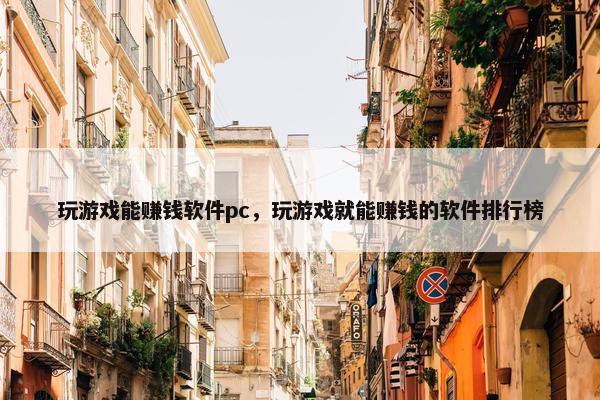 玩游戏能赚钱软件pc，玩游戏就能赚钱的软件排行榜