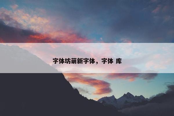 字体坊萌新字体，字体 库