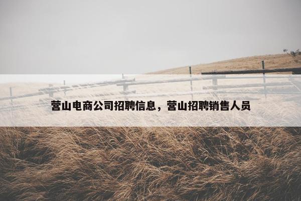 营山电商公司招聘信息，营山招聘销售人员