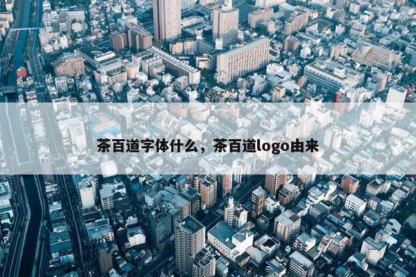 茶百道字体什么，茶百道logo由来