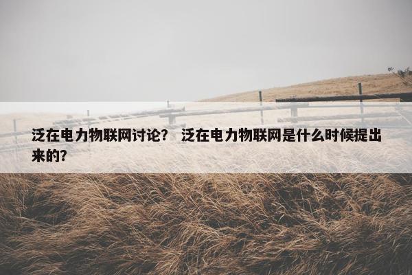 泛在电力物联网讨论？ 泛在电力物联网是什么时候提出来的？