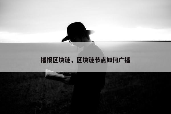 播报区块链，区块链节点如何广播