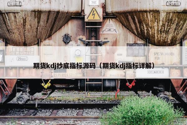 期货kdj抄底指标源码（期货kdj指标详解）