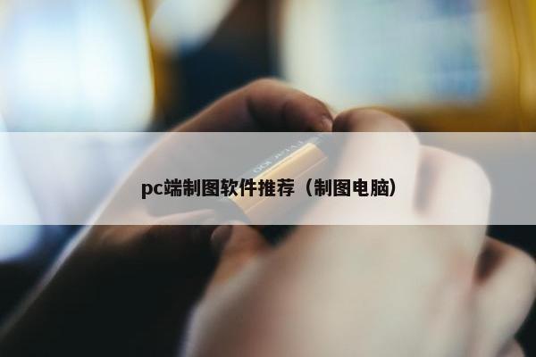 pc端制图软件推荐（制图电脑）