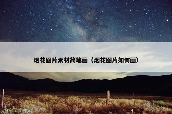 烟花图片素材简笔画（烟花图片如何画）