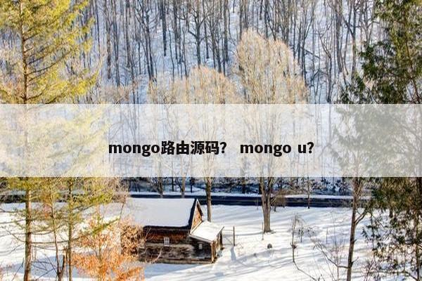 mongo路由源码？ mongo u？