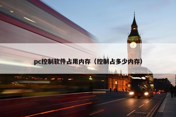 pc控制软件占用内存（控制占多少内存）