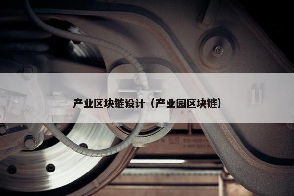 产业区块链设计（产业园区块链）