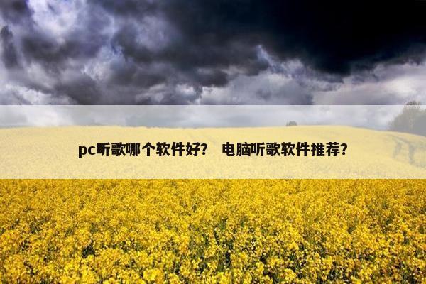 pc听歌哪个软件好？ 电脑听歌软件推荐？