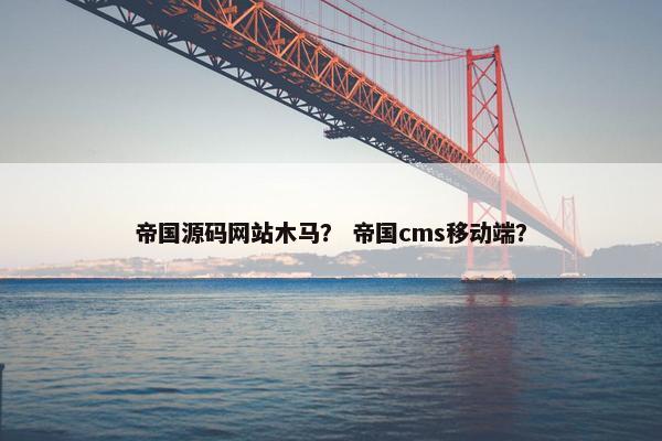 帝国源码网站木马？ 帝国cms移动端？